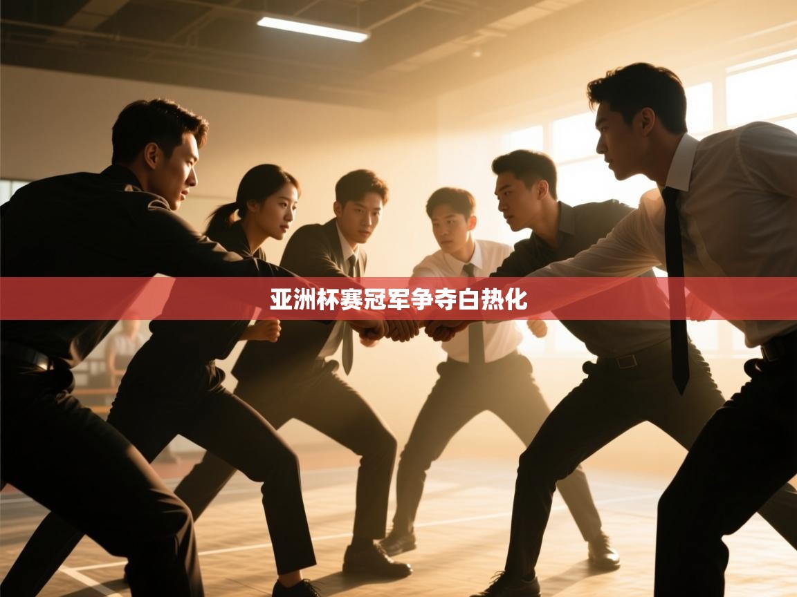 亚洲杯赛冠军争夺白热化 第1张