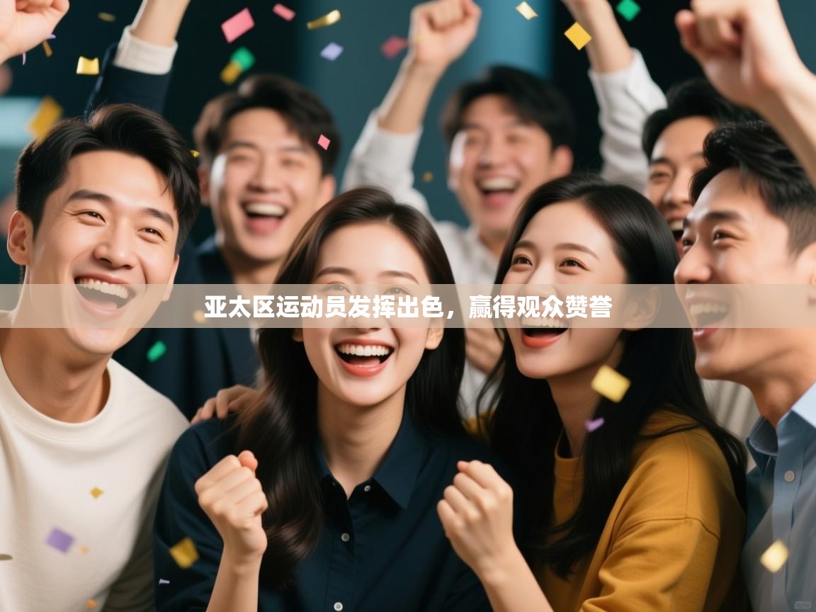 亚太区运动员发挥出色,赢得观众赞誉 第1张