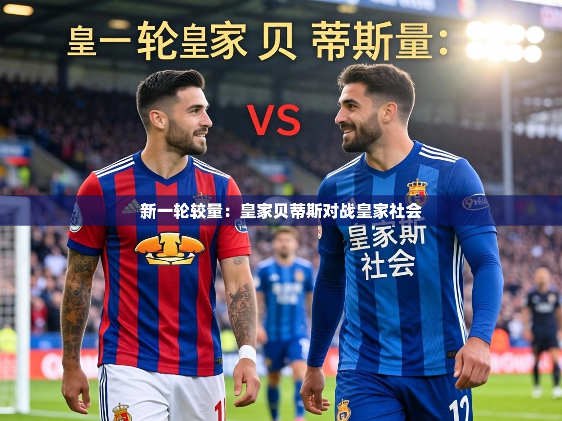 新一轮较量:皇家贝蒂斯对战皇家社会 第1张